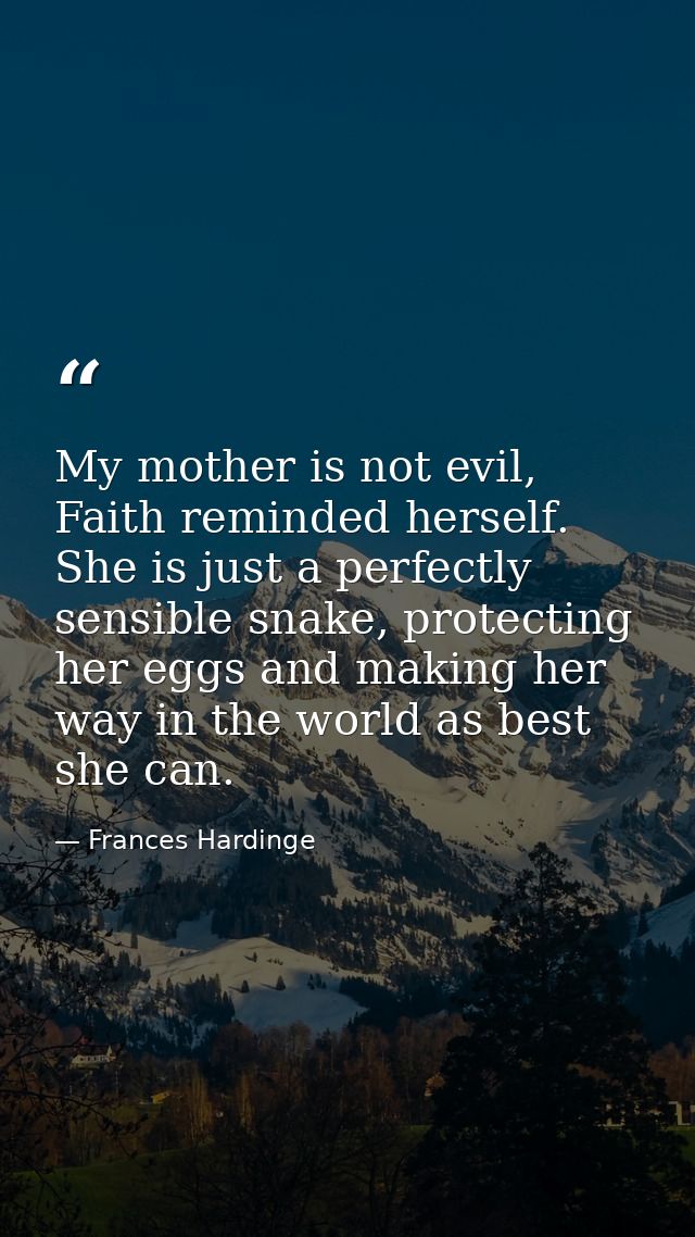 My mother is not evil, Faith reminded herself. She is just a perfectly sensible snake, protecting her eggs and making he — Frances Hardinge