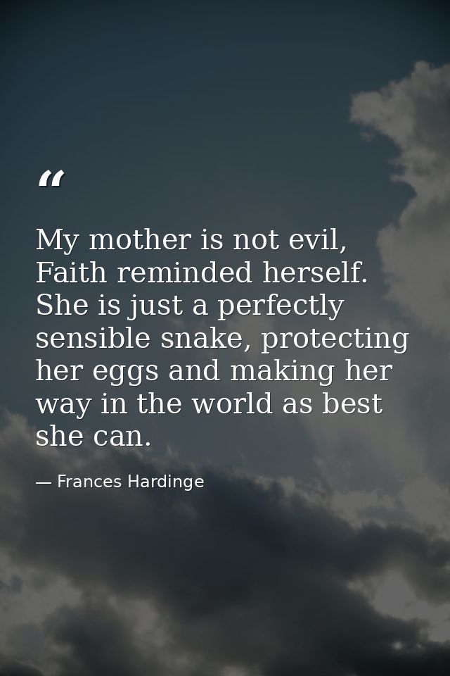 My mother is not evil, Faith reminded herself. She is just a perfectly sensible snake, protecting her eggs and making he — Frances Hardinge
