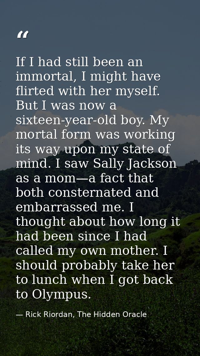 If I had still been an immortal, I might have flirted with her myself. But I was now a sixteen-year-old boy. My mortal f — Rick Riordan, The Hidden Oracle