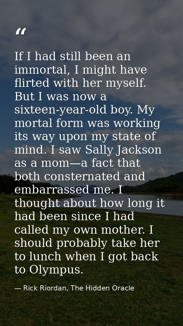 If I had still been an immortal, I might have flirted with her myself. But I was now a sixteen-year-old boy. My mortal f — Rick Riordan, The Hidden Oracle