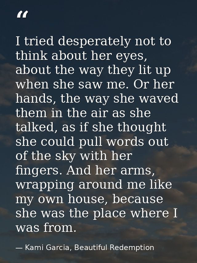 I tried desperately not to think about her eyes, about the way they lit up when she saw me. Or her hands, the way she wa — Kami Garcia, Beautiful Redemption
