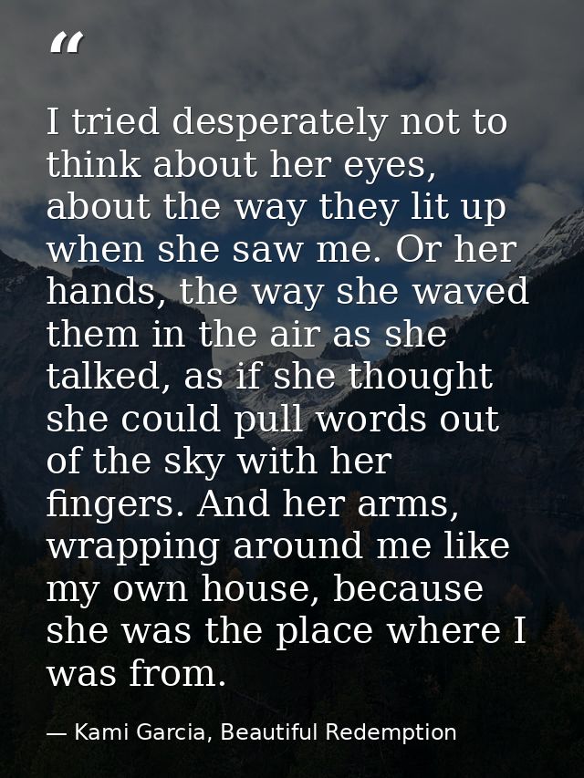 I tried desperately not to think about her eyes, about the way they lit up when she saw me. Or her hands, the way she wa — Kami Garcia, Beautiful Redemption