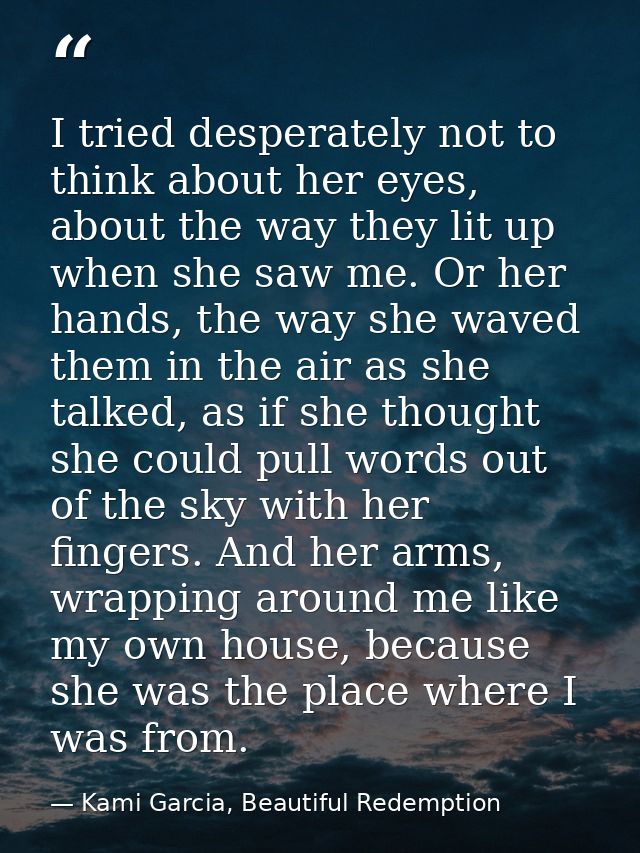 I tried desperately not to think about her eyes, about the way they lit up when she saw me. Or her hands, the way she wa — Kami Garcia, Beautiful Redemption