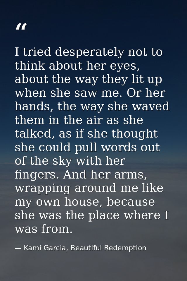 I tried desperately not to think about her eyes, about the way they lit up when she saw me. Or her hands, the way she wa — Kami Garcia, Beautiful Redemption