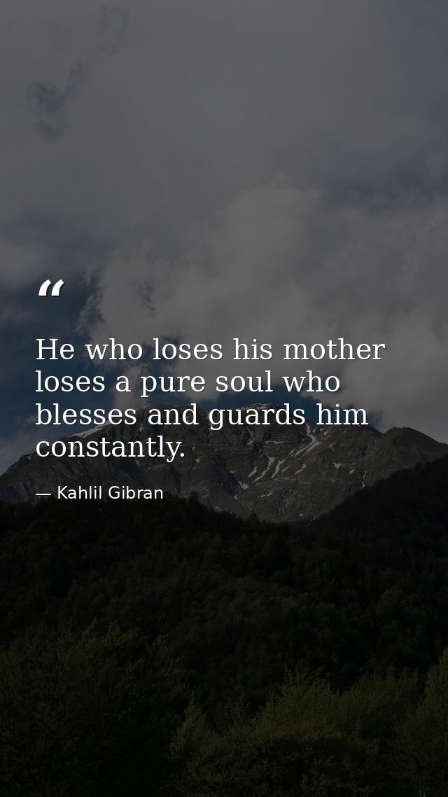 He who loses his mother loses a pure soul who blesses and guards him constantly. — Kahlil Gibran