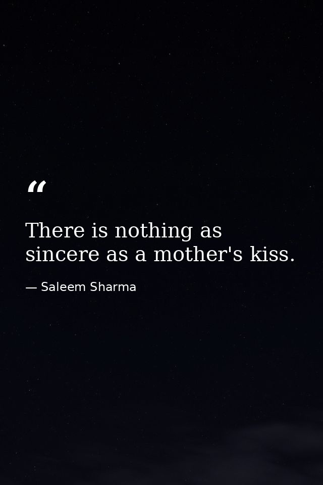 There is nothing as sincere as a mother's kiss. — Saleem Sharma