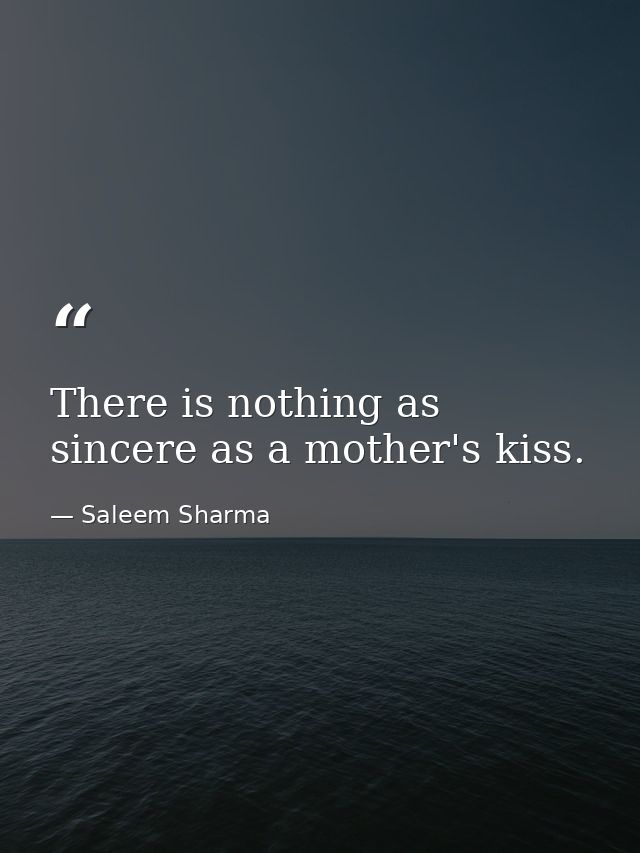 There is nothing as sincere as a mother's kiss. — Saleem Sharma