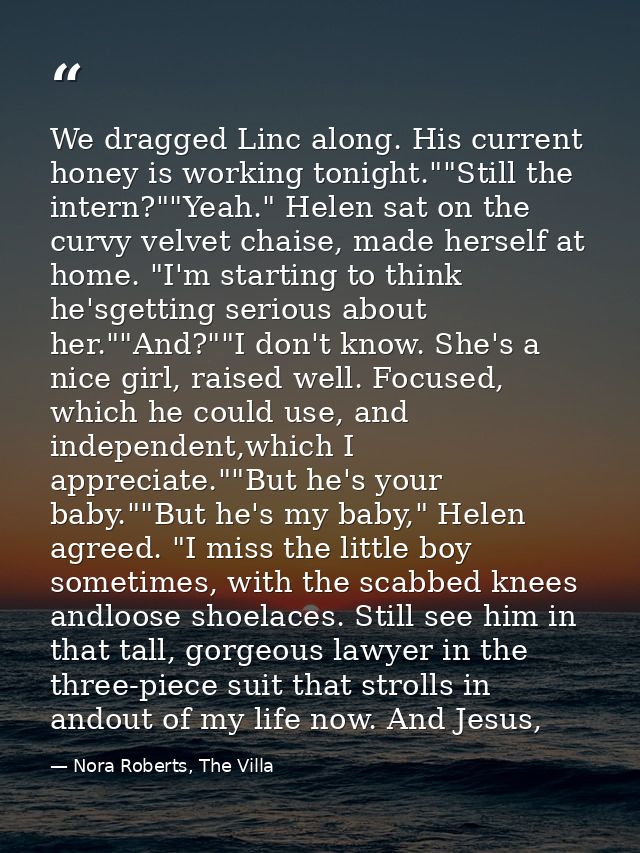 We dragged Linc along. His current honey is working tonight.""Still the intern?""Yeah." Helen sat on the curvy velvet ch — Nora Roberts, The Villa