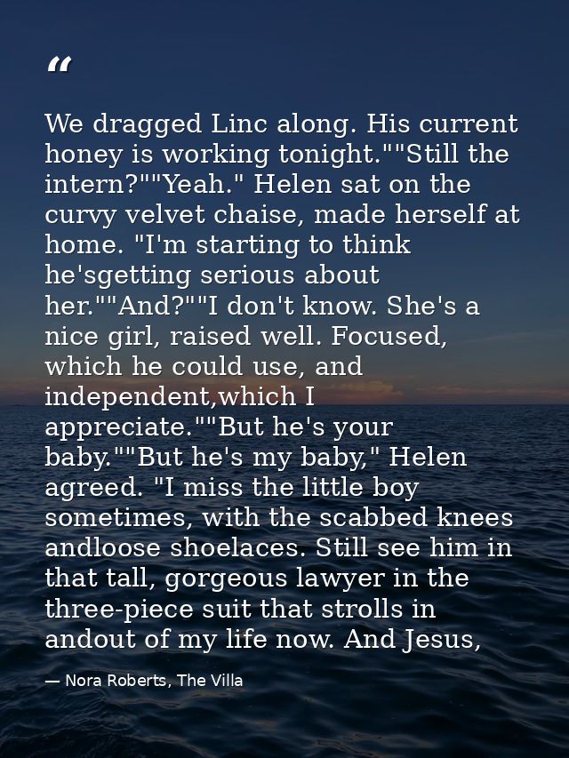 We dragged Linc along. His current honey is working tonight.""Still the intern?""Yeah." Helen sat on the curvy velvet ch — Nora Roberts, The Villa