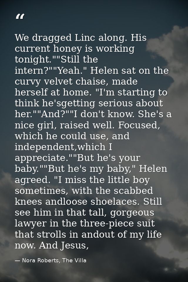 We dragged Linc along. His current honey is working tonight.""Still the intern?""Yeah." Helen sat on the curvy velvet ch — Nora Roberts, The Villa