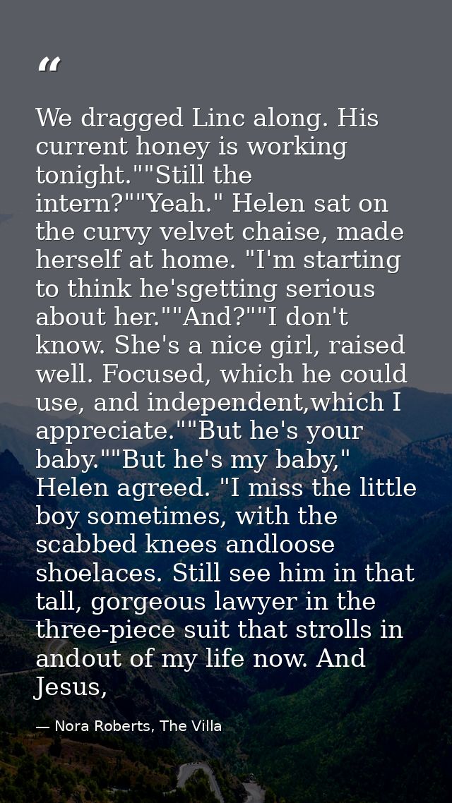 We dragged Linc along. His current honey is working tonight.""Still the intern?""Yeah." Helen sat on the curvy velvet ch — Nora Roberts, The Villa