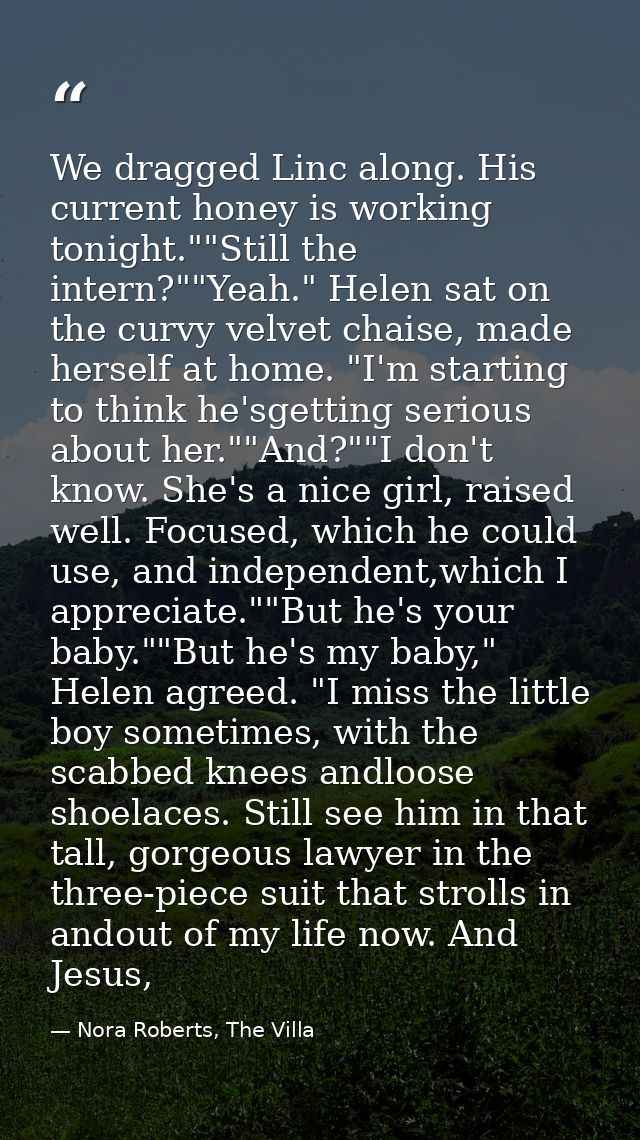 We dragged Linc along. His current honey is working tonight.""Still the intern?""Yeah." Helen sat on the curvy velvet ch — Nora Roberts, The Villa