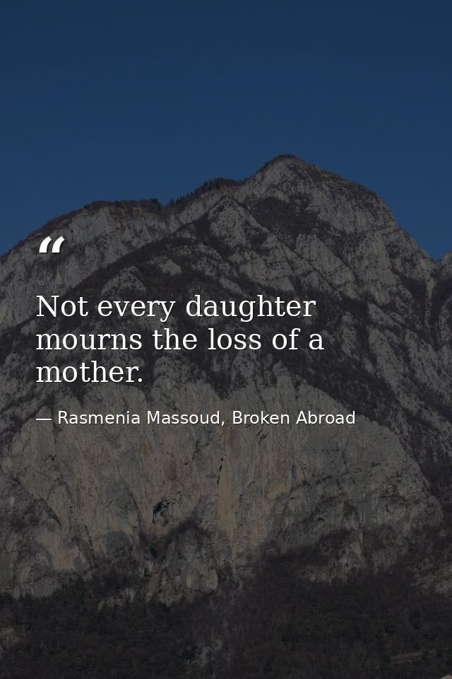 Not every daughter mourns the loss of a mother. — Rasmenia Massoud, Broken Abroad