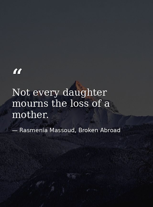 Not every daughter mourns the loss of a mother. — Rasmenia Massoud, Broken Abroad