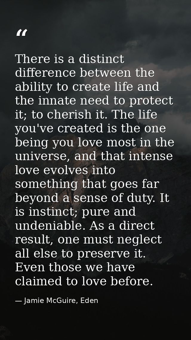 There is a distinct difference between the ability to create life and the innate need to protect it; to cherish it. The  — Jamie McGuire, Eden