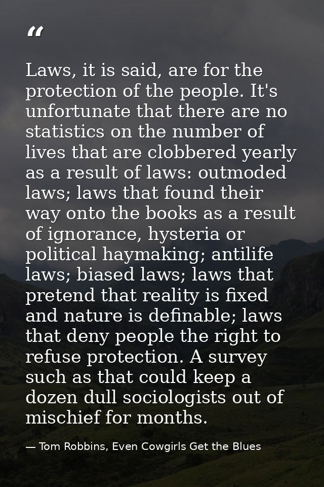 Laws, it is said, are for the protection of the people. It's unfortunate that there are no statistics on the number of l — Tom Robbins, Even Cowgirls Get the Blues