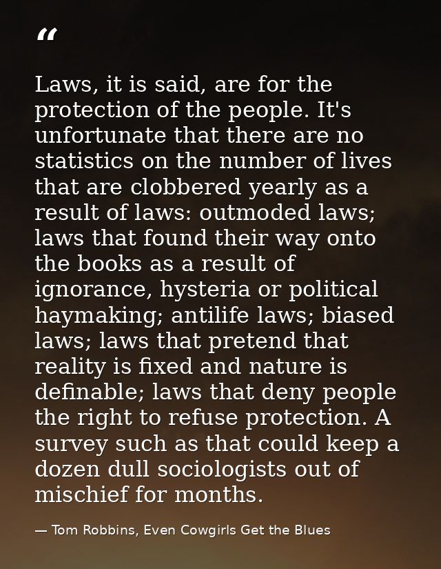 Laws, it is said, are for the protection of the people. It's unfortunate that there are no statistics on the number of l — Tom Robbins, Even Cowgirls Get the Blues