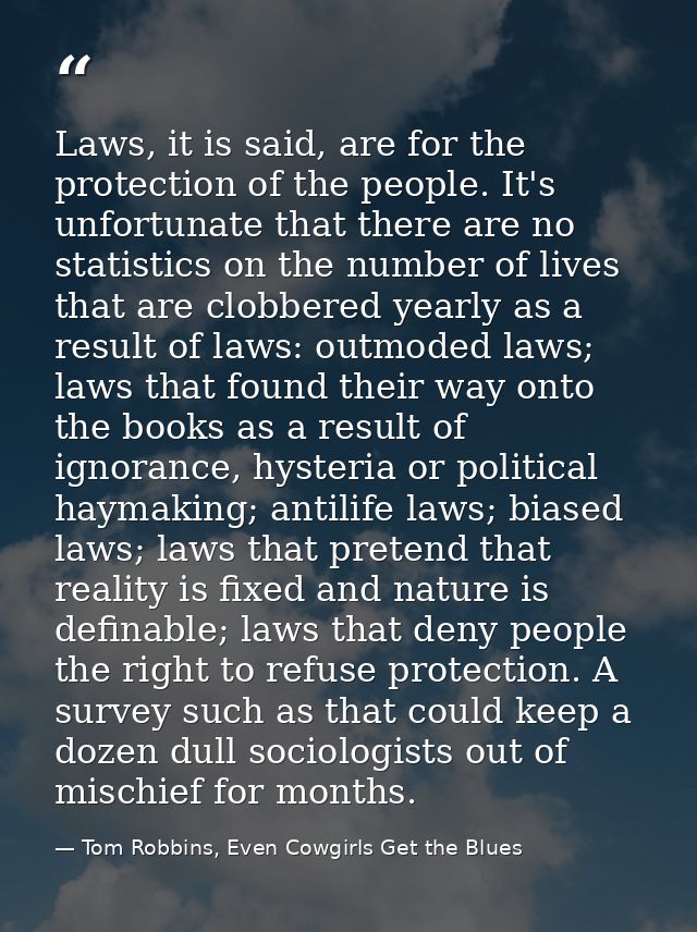 Laws, it is said, are for the protection of the people. It's unfortunate that there are no statistics on the number of l — Tom Robbins, Even Cowgirls Get the Blues