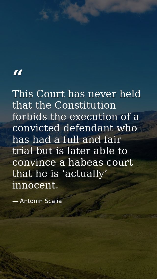 This Court has never held that the Constitution forbids the execution of a convicted defendant who has had a full and fa — Antonin Scalia