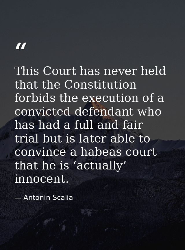 This Court has never held that the Constitution forbids the execution of a convicted defendant who has had a full and fa — Antonin Scalia