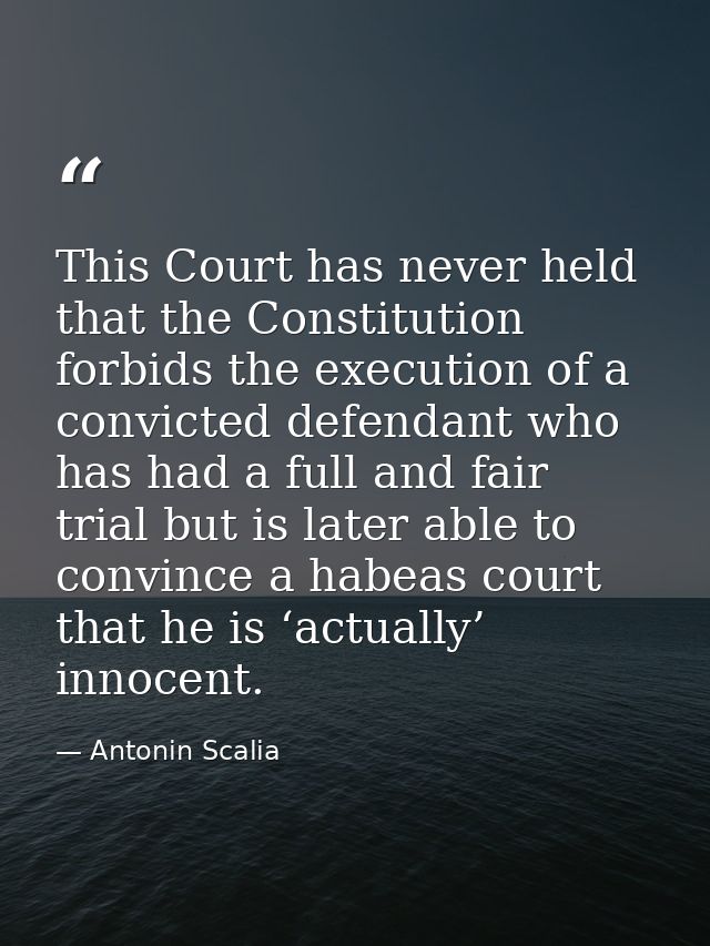 This Court has never held that the Constitution forbids the execution of a convicted defendant who has had a full and fa — Antonin Scalia