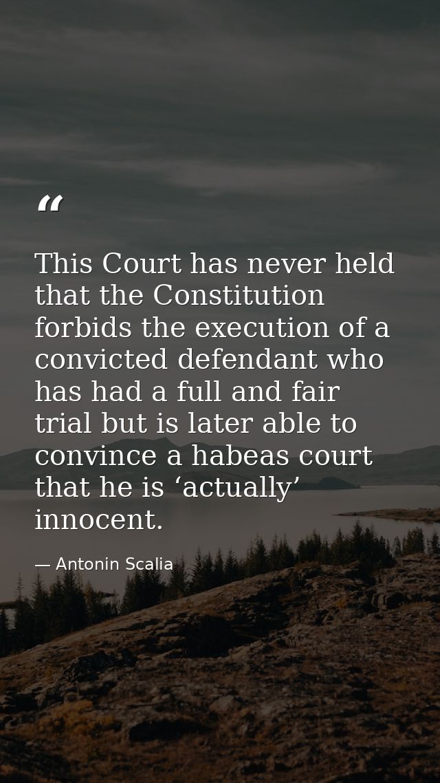 This Court has never held that the Constitution forbids the execution of a convicted defendant who has had a full and fa — Antonin Scalia