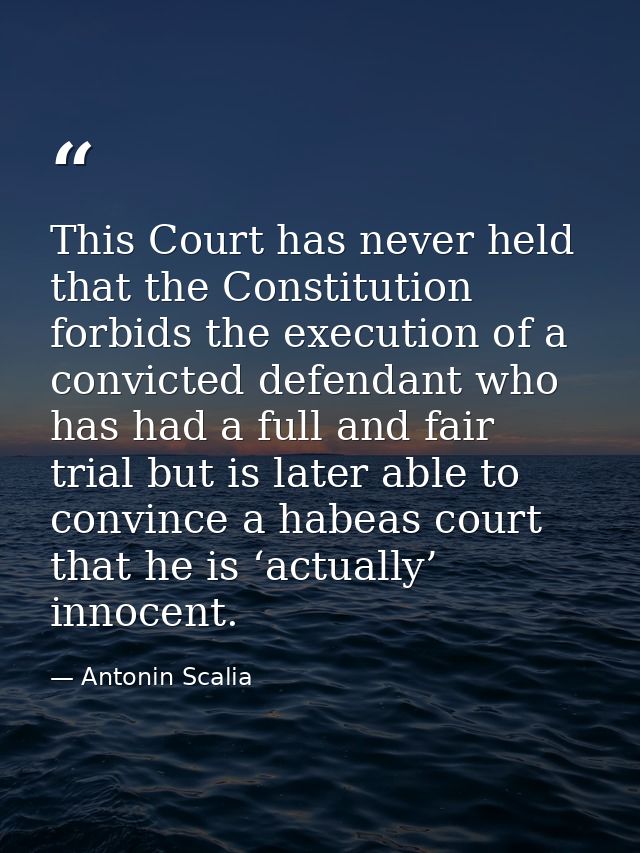 This Court has never held that the Constitution forbids the execution of a convicted defendant who has had a full and fa — Antonin Scalia