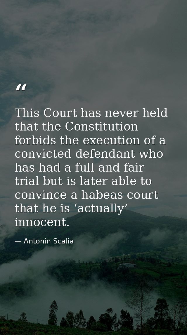 This Court has never held that the Constitution forbids the execution of a convicted defendant who has had a full and fa — Antonin Scalia
