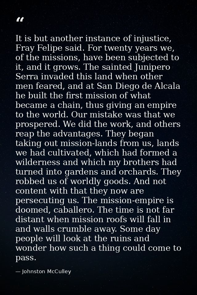 It is but another instance of injustice, Fray Felipe said. For twenty years we, of the missions, have been subjected to  — Johnston McCulley