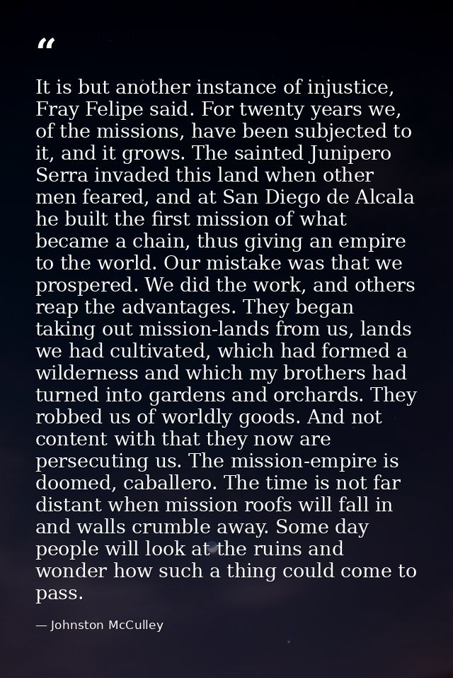 It is but another instance of injustice, Fray Felipe said. For twenty years we, of the missions, have been subjected to  — Johnston McCulley