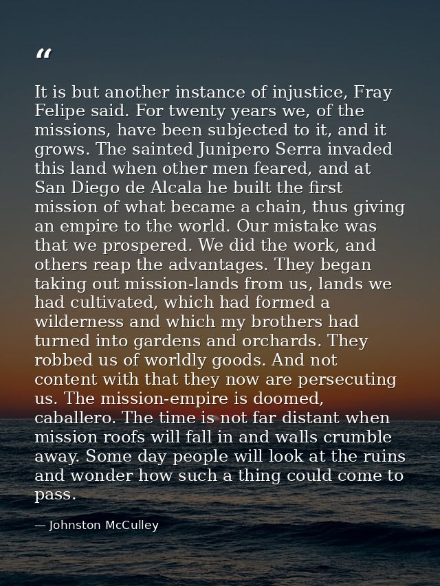 It is but another instance of injustice, Fray Felipe said. For twenty years we, of the missions, have been subjected to  — Johnston McCulley