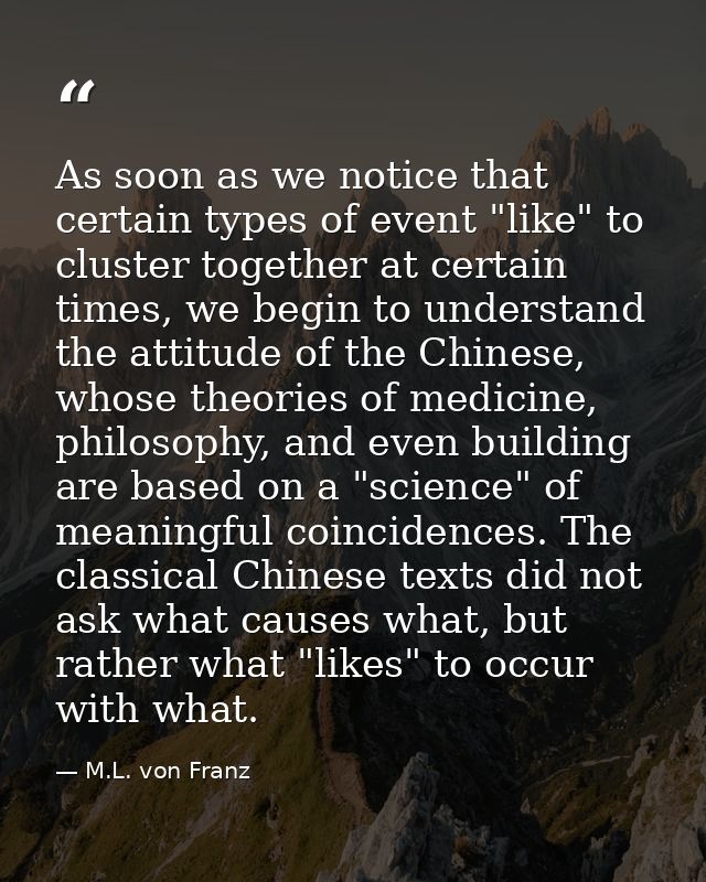 As soon as we notice that certain types of event "like" to cluster together at certain times, we begin to understand the — M.L. von Franz