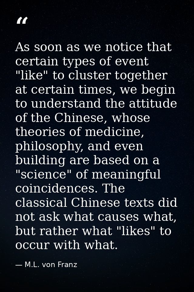 As soon as we notice that certain types of event "like" to cluster together at certain times, we begin to understand the — M.L. von Franz