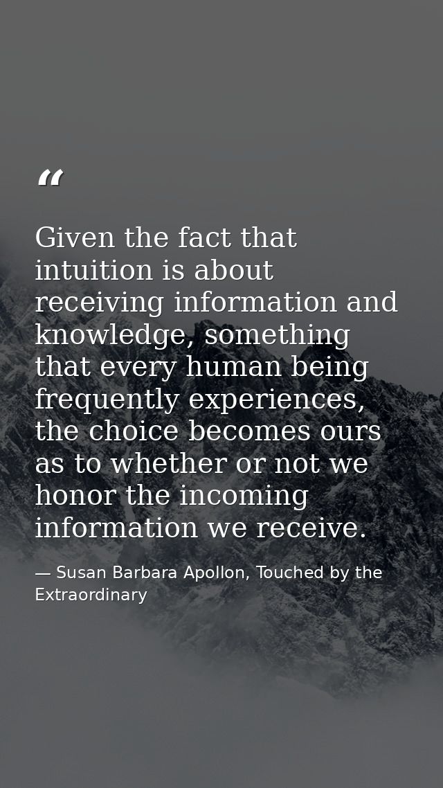 Given the fact that intuition is about receiving information and knowledge, something that every human being frequently  — Susan Barbara Apollon, Touched by the Extraordinary