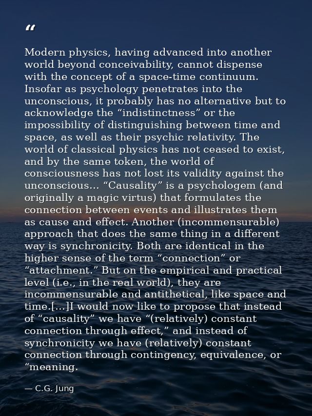Modern physics, having advanced into another world beyond conceivability, cannot dispense with the concept of a space-ti — C.G. Jung