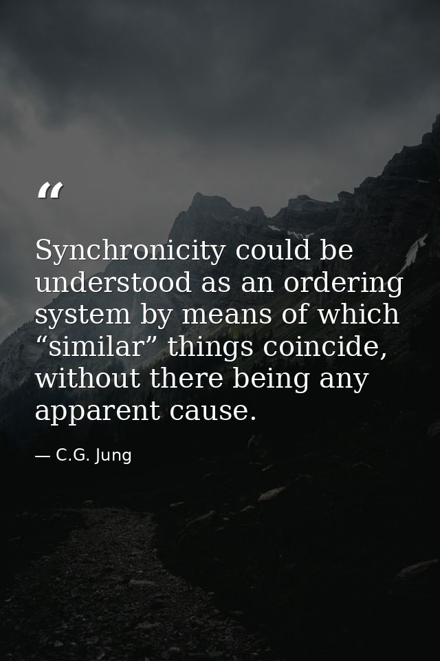 Synchronicity could be understood as an ordering system by means of which “similar” things coincide, without there being — C.G. Jung