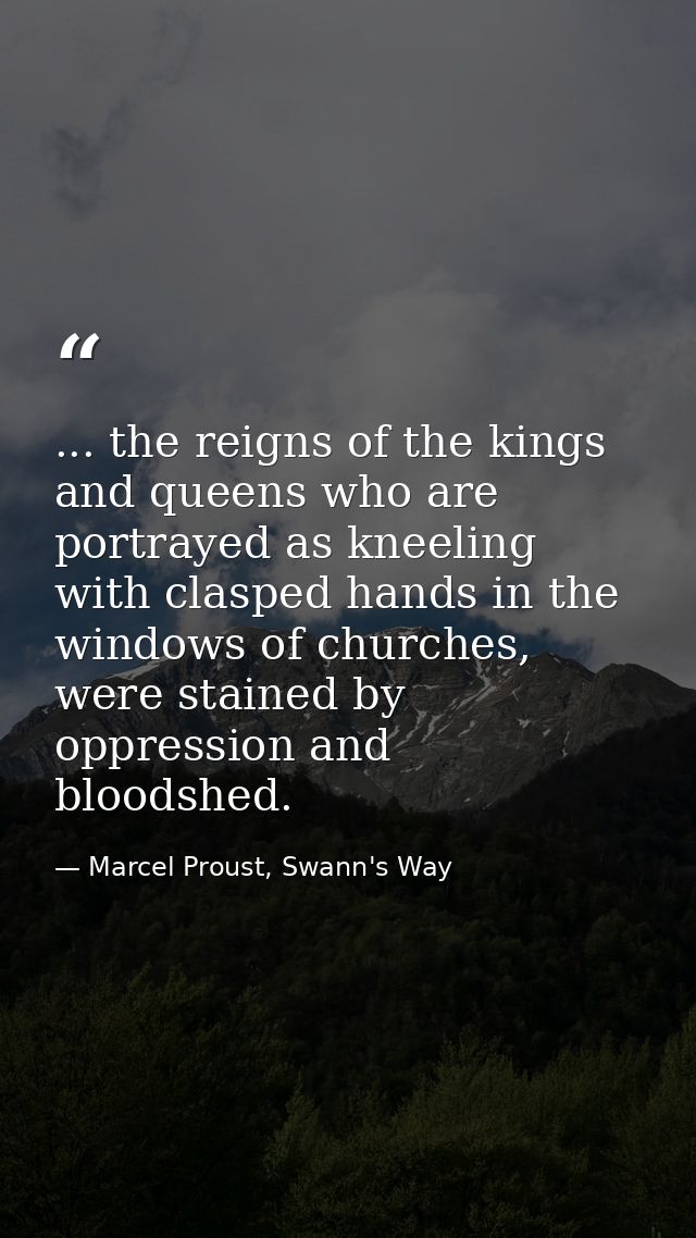 ... the reigns of the kings and queens who are portrayed as kneeling with clasped hands in the windows of churches, were — Marcel Proust, Swann's Way