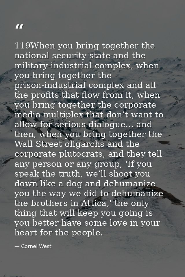 119When you bring together the national security state and the military-industrial complex, when you bring together the  — Cornel West