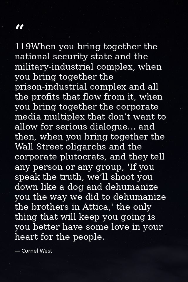 119When you bring together the national security state and the military-industrial complex, when you bring together the  — Cornel West