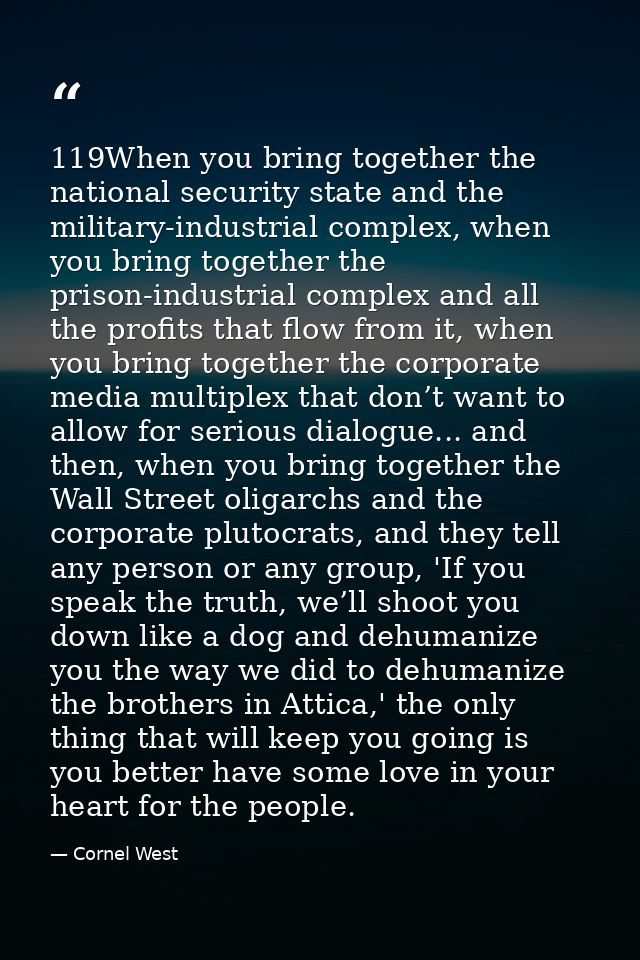 119When you bring together the national security state and the military-industrial complex, when you bring together the  — Cornel West