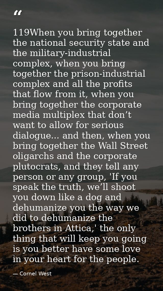 119When you bring together the national security state and the military-industrial complex, when you bring together the  — Cornel West