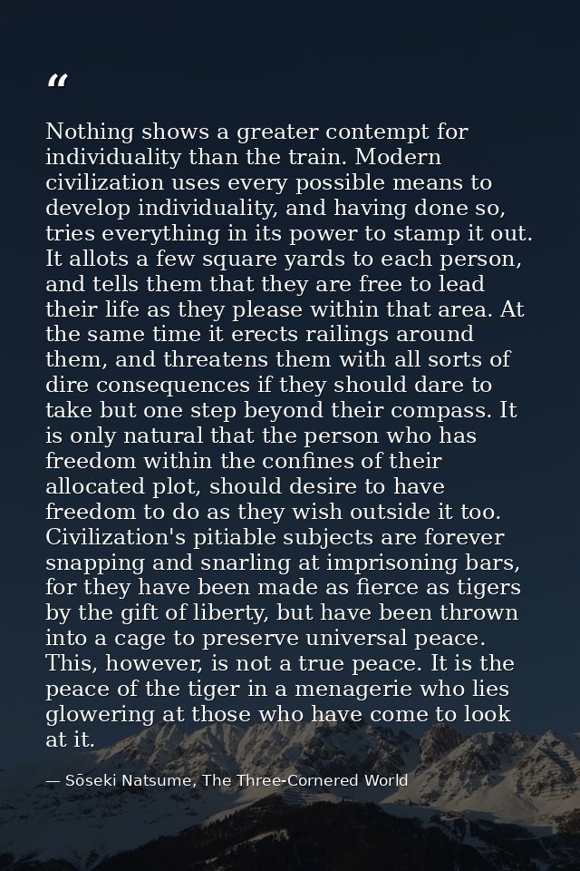 Nothing shows a greater contempt for individuality than the train. Modern civilization uses every possible means to deve — Sōseki Natsume, The Three-Cornered World