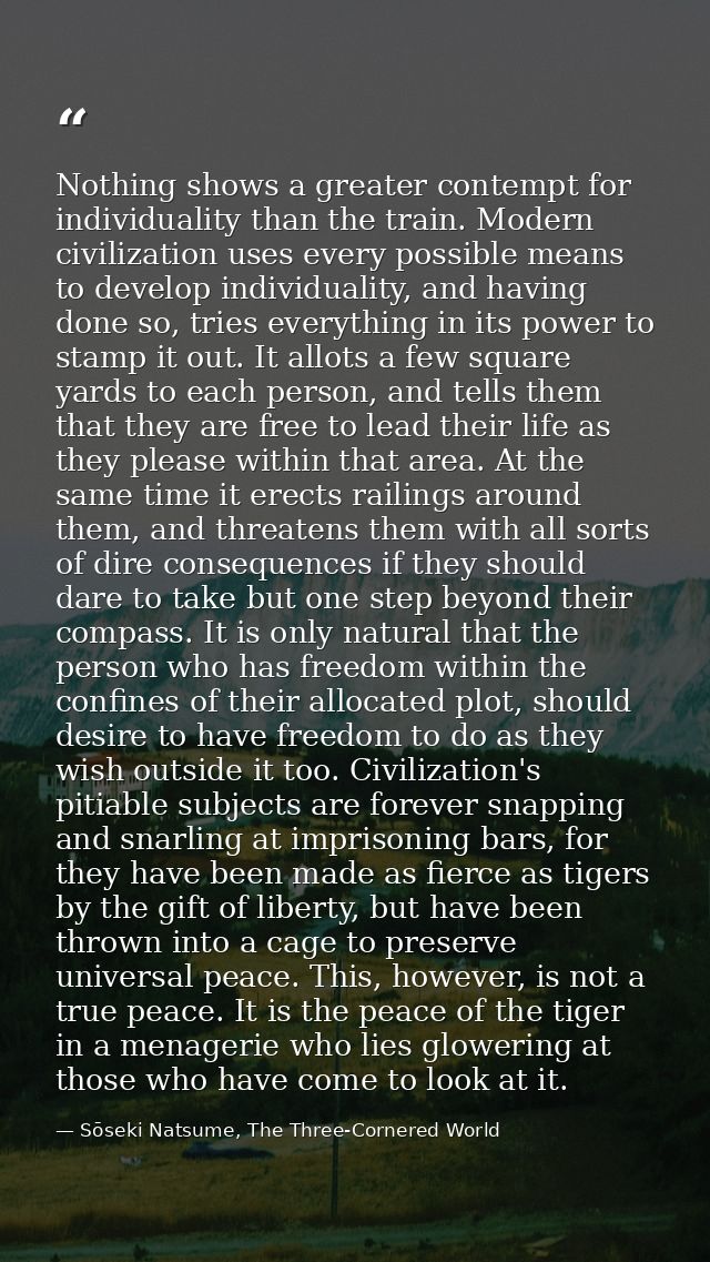 Nothing shows a greater contempt for individuality than the train. Modern civilization uses every possible means to deve — Sōseki Natsume, The Three-Cornered World