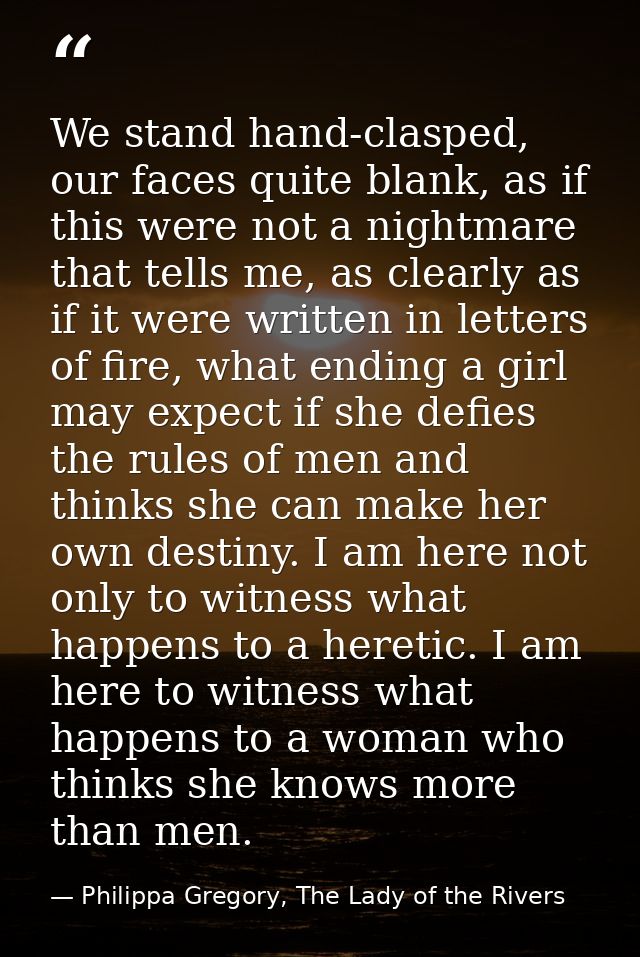 We stand hand-clasped, our faces quite blank, as if this were not a nightmare that tells me, as clearly as if it were wr — Philippa Gregory, The Lady of the Rivers