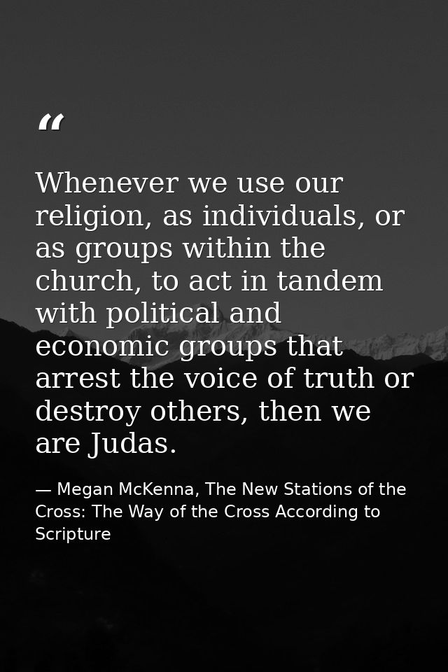 Whenever we use our religion, as individuals, or as groups within the church, to act in tandem with political and econom — Megan McKenna, The New Stations of the Cross: The Way of the Cross According to Scripture