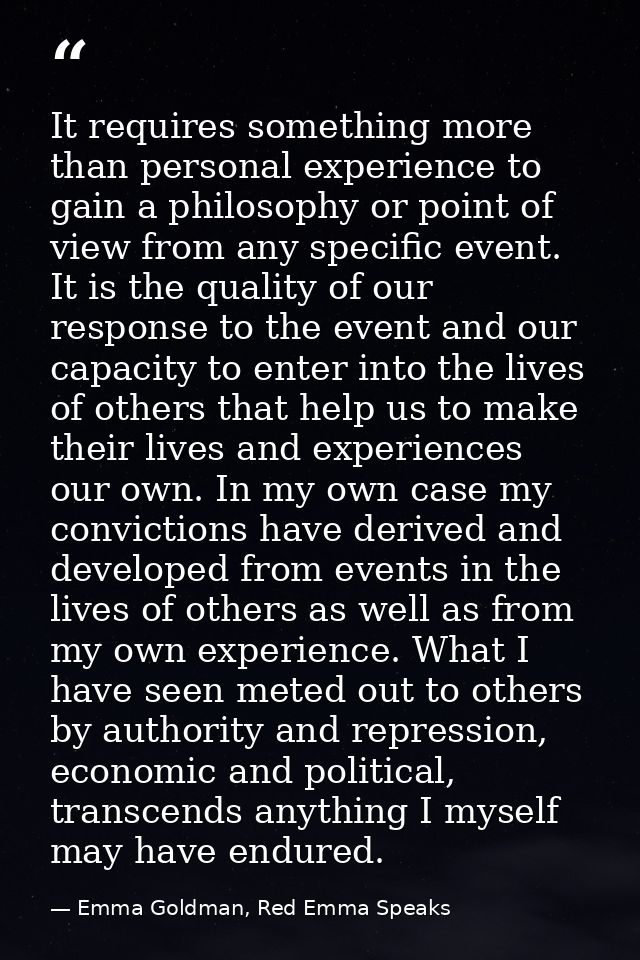 It requires something more than personal experience to gain a philosophy or point of view from any specific event. It is — Emma Goldman, Red Emma Speaks