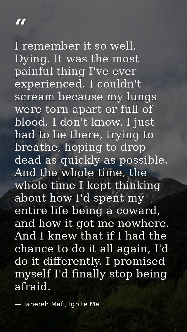 I remember it so well. Dying. It was the most painful thing I've ever experienced. I couldn't scream because my lungs we — Tahereh Mafi, Ignite Me