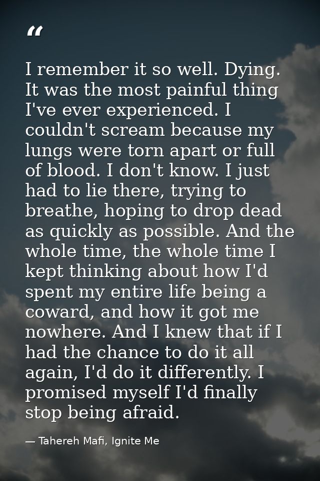 I remember it so well. Dying. It was the most painful thing I've ever experienced. I couldn't scream because my lungs we — Tahereh Mafi, Ignite Me