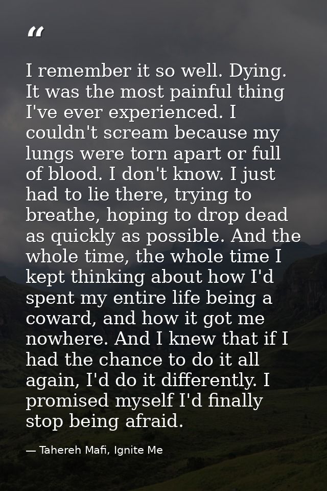 I remember it so well. Dying. It was the most painful thing I've ever experienced. I couldn't scream because my lungs we — Tahereh Mafi, Ignite Me