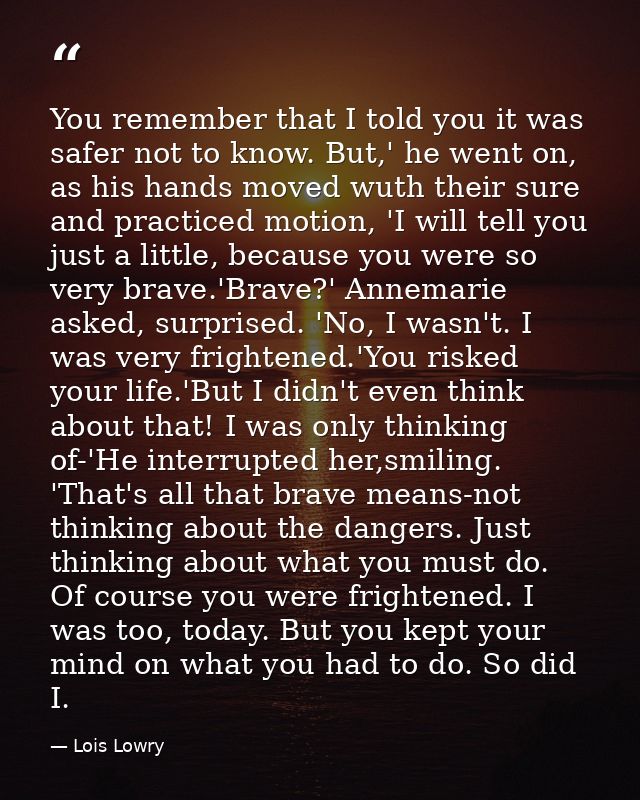 You remember that I told you it was safer not to know. But,' he went on, as his hands moved wuth their sure and practice — Lois Lowry